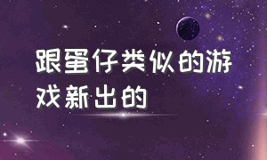 跟蛋仔类似的游戏新出的