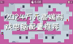 2024万元高端游戏电脑配置推荐