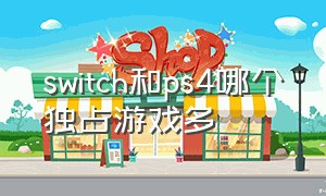 switch和ps4哪个独占游戏多