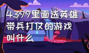 4399里面选英雄带兵打仗的游戏叫什么