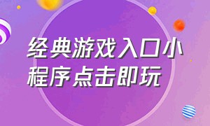 经典游戏入口小程序点击即玩