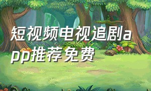 短视频电视追剧app推荐免费