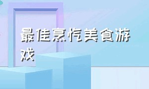 最佳烹饪美食游戏