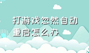 打游戏忽然自动重启怎么办