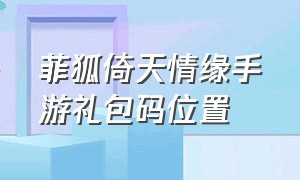 菲狐倚天情缘手游礼包码位置