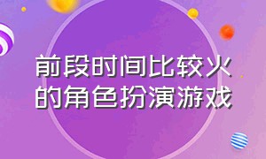 前段时间比较火的角色扮演游戏