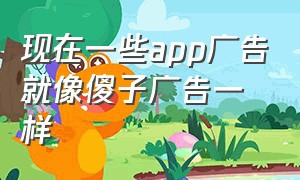 现在一些app广告就像傻子广告一样