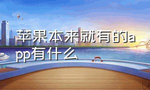 苹果本来就有的app有什么