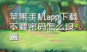 苹果手机app下载不要密码怎么设置