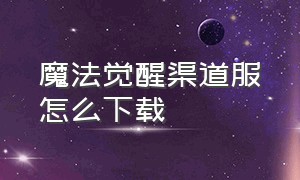 魔法觉醒渠道服怎么下载