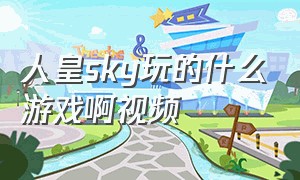 人皇sky玩的什么游戏啊视频