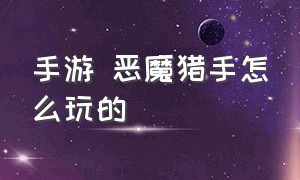 手游 恶魔猎手怎么玩的