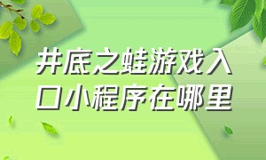 井底之蛙游戏入口小程序在哪里