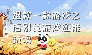 退款一款游戏之后别的游戏还能玩吗