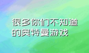 很多你们不知道的奥特曼游戏