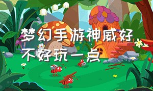 梦幻手游神威好不好玩一点