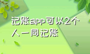 记账app可以2个人一同记账