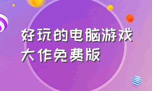 好玩的电脑游戏大作免费版