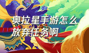 奥拉星手游怎么放弃任务啊