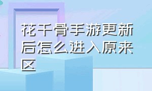 花千骨手游更新后怎么进入原来区