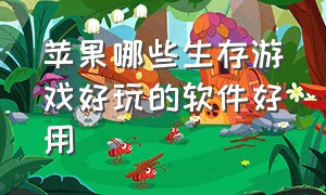 苹果哪些生存游戏好玩的软件好用