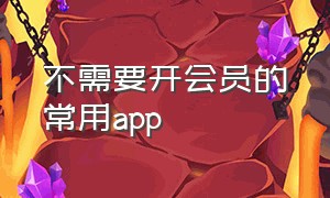 不需要开会员的常用app