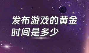 发布游戏的黄金时间是多少