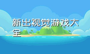 新出视觉游戏大全