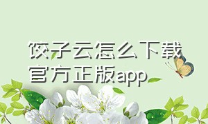 饺子云怎么下载官方正版app