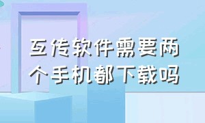 互传软件需要两个手机都下载吗