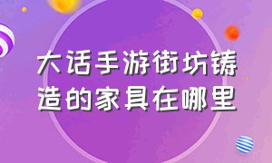 大话手游街坊铸造的家具在哪里