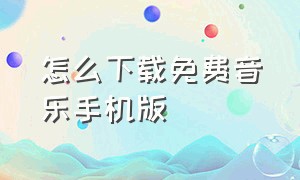 怎么下载免费音乐手机版