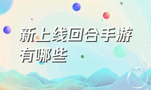 新上线回合手游有哪些