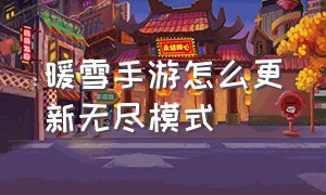 暖雪手游怎么更新无尽模式