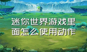 迷你世界游戏里面怎么使用动作