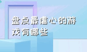 盘点最虐心的游戏有哪些