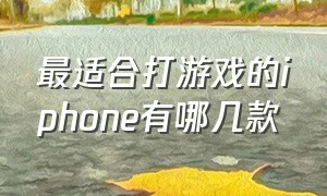 最适合打游戏的iphone有哪几款