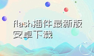 flash插件最新版安卓下载