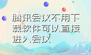 腾讯会议不用下载软件可以直接进入会议