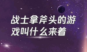 战士拿斧头的游戏叫什么来着