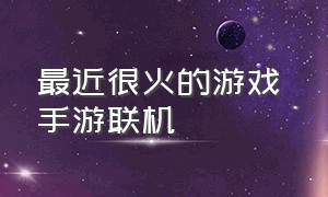 最近很火的游戏 手游联机