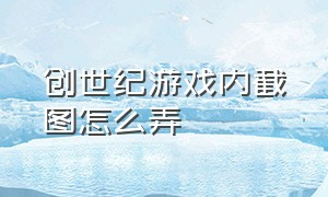 创世纪游戏内截图怎么弄