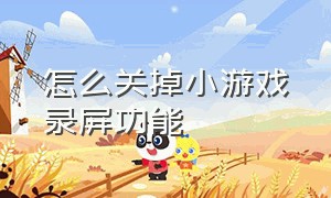 怎么关掉小游戏录屏功能