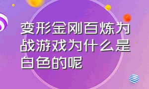 变形金刚百炼为战游戏为什么是白色的呢