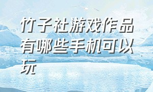 竹子社游戏作品有哪些手机可以玩