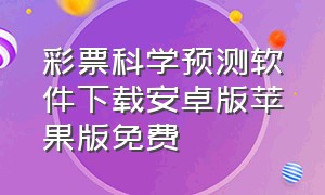 彩票科学预测软件下载安卓版苹果版免费