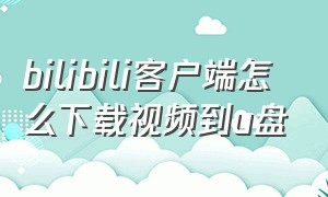 bilibili客户端怎么下载视频到u盘