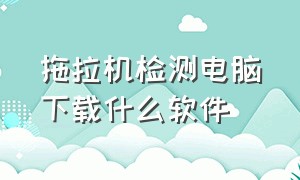 拖拉机检测电脑下载什么软件