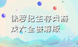 侏罗纪生存类游戏大全破解版