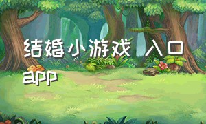 结婚小游戏 入口app